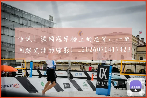 惊叹！温网冠军榜上的名字，一部网球史诗的缩影！_20260704174231