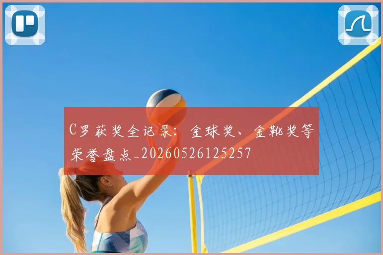 C罗获奖全记录：金球奖、金靴奖等荣誉盘点_20260526125257