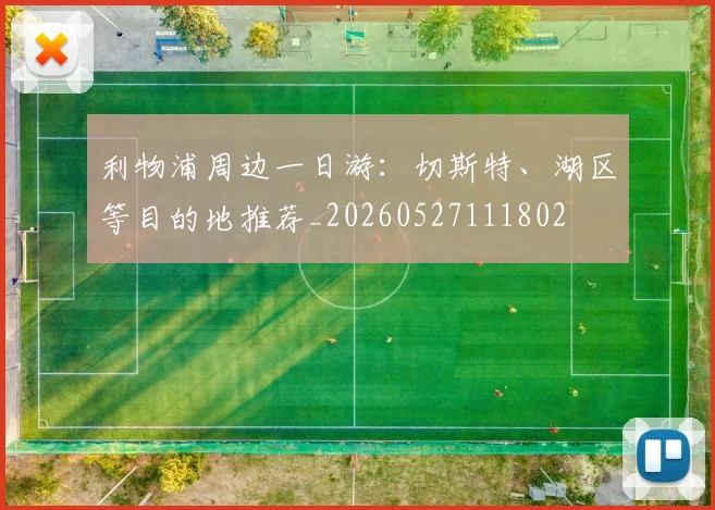 利物浦周边一日游：切斯特、湖区等目的地推荐_20260527111802
