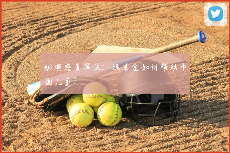 姚明慈善事业：姚基金如何帮助中国儿童？