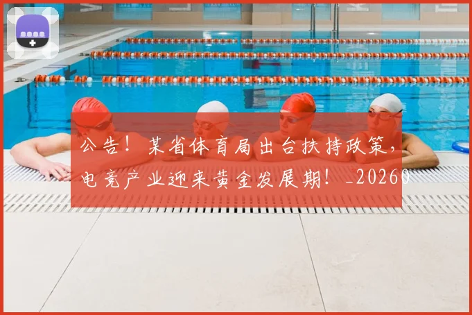 公告！某省体育局出台扶持政策，电竞产业迎来黄金发展期！_20260703214827